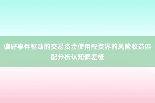 偏好事件驱动的交易资金使用配资界的风险收益匹配分析认知偏差梳