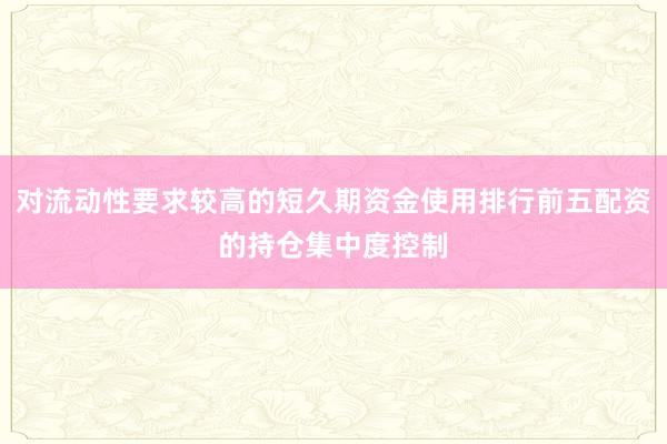 对流动性要求较高的短久期资金使用排行前五配资的持仓集中度控制