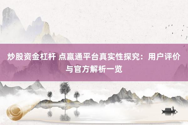 炒股资金杠杆 点嬴通平台真实性探究：用户评价与官方解析一览